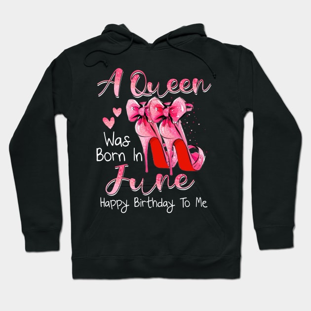 A Queen Was Born In June Happy Birthday To Me Hoodie by Margaretsantana